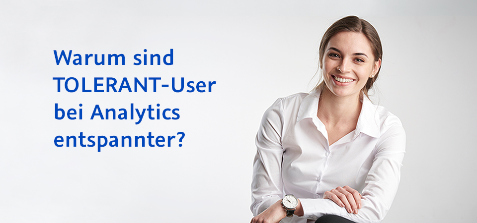 Warum sind TOLERANT-User bei Analytics entspannter?