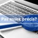 Pas assez précis?