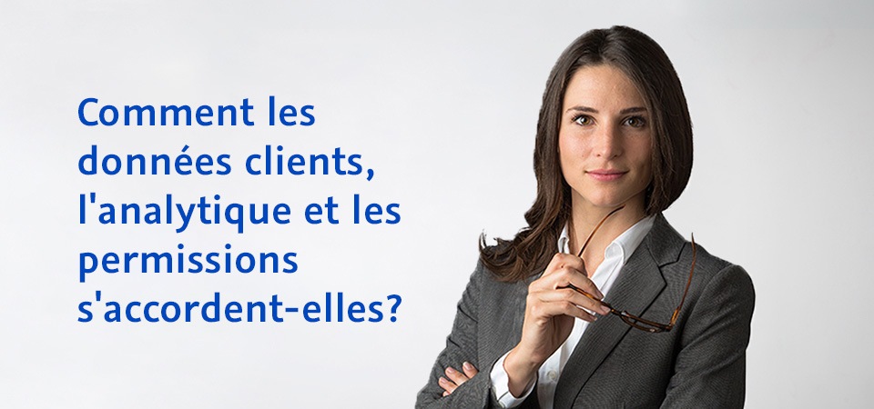 Comment les données clients, l'analytique et les permissions s'accordent-elles?