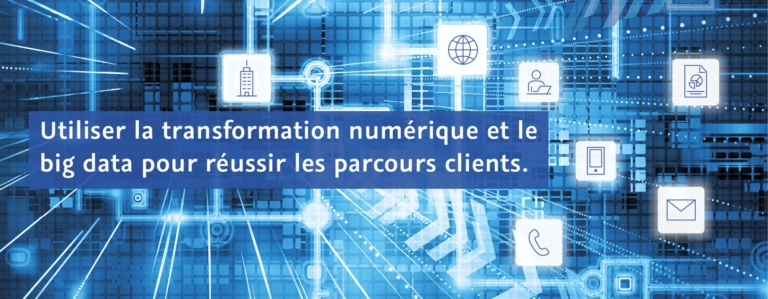 Utiliser la transformation numérique et le big data pour réussir les parcours clients.