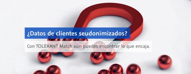 ¿Datos de clientes seudonimizados? Con TOLERANT Match aún puedes encontrar lo que encaja.