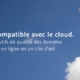 Entièrement compatible avec le cloud.