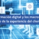 Uso de la transformación digital y los macro-datos para el éxito de la experiencia del cliente.