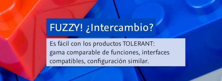 FUZZY! ¿Intercambio? Es fácil con los productos TOLERANT: gama comparable de funciones, interfaces compatibles, configuración similar.